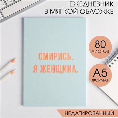 Ежедневник в мягкой обложке А5, 80 л «Смирись. Я женщина»